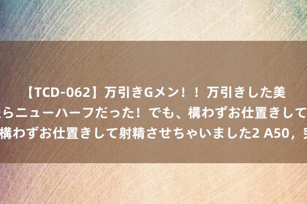 【TCD-062】万引きGメン！！万引きした美女を折檻しようと思ったらニューハーフだった！でも、構わずお仕置きして射精させちゃいました2 A50，突发！