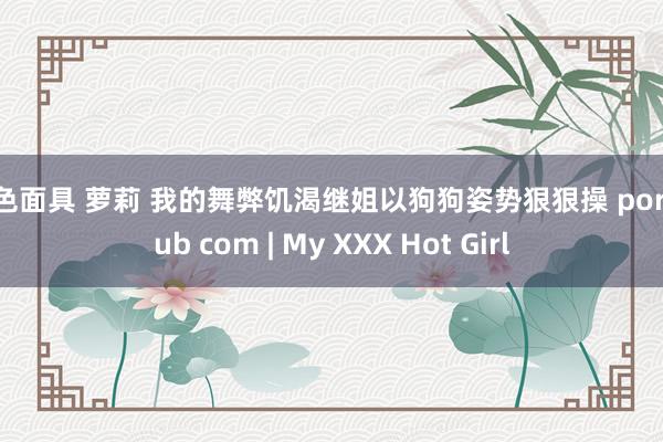 紫色面具 萝莉 我的舞弊饥渴继姐以狗狗姿势狠狠操 pornhub com | My XXX Hot Girl